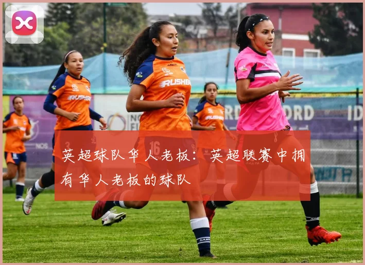 英超球队华人老板：英超联赛中拥有华人老板的球队