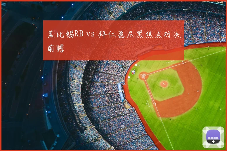 莱比锡RB vs 拜仁慕尼黑焦点对决前瞻