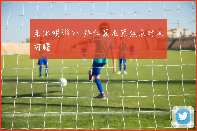 莱比锡RB vs 拜仁慕尼黑焦点对决前瞻